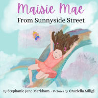 Title: Maisie Mae From Sunnyside Street, Author: Stephanie Jane Markham