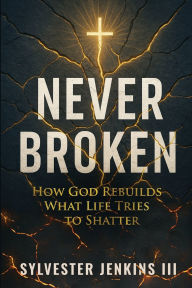 Download ebooks in pdf format for free Never Broken: How God Rebuilds What Life Tries To Shatter 