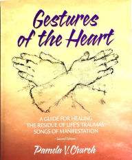 Title: Gestures of the Heart, Second Edition: A guide for healing the residue of life's traumas: Songs of manifestation, Author: Pamela Church