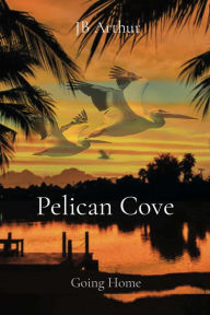 Title: Pelican Cove: Going Home, Author: JB Arthur