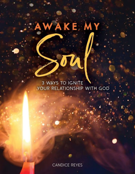 Awake My Soul: 3 Ways to Ignite Your Relationship with God