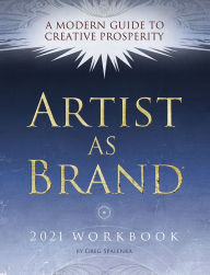 Title: Artist As Brand Workbook: A Modern Guide to Creative Prosperity, Author: Greg Spalenka