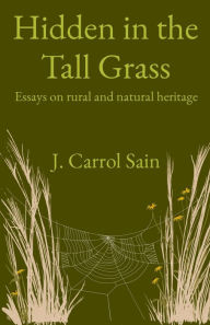 Title: Hidden in the Tall Grass: Essays on rural and natural heritage, Author: Johnny Carrol Sain