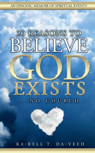 20 Reasons to Believe God Exists...NO CHURCH: An Episodic Memoir Of Spiritual Events