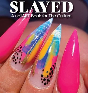 Slayed: A nailART Book for The Culture