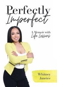 Title: Perfectly Imperfect: A Memoir with Life Lessons, Author: Whitney Janeice