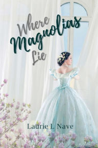 Title: Where Magnolias Lie, Author: Laurie L Nave