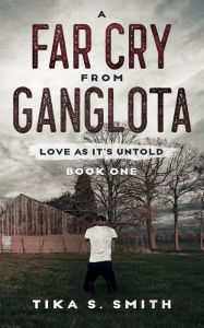 Title: A Far Cry From Ganglota: Love As It's Untold, Author: Tika Smith