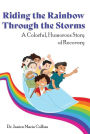 Riding the Rainbow Through the Storms: A Colorful, Humorous Story of Recovery