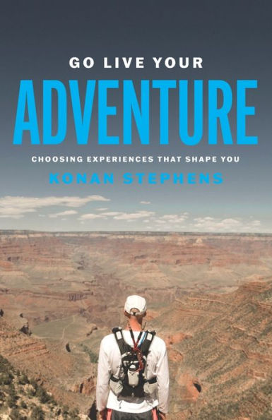 Go Live Your Adventure: Choosing Experiences That Shape You