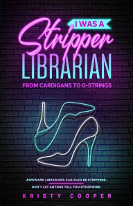 Free downloading books pdf format I Was a Stripper Librarian: From Cardigans to G-strings 9780578944890 by Kristy Cooper