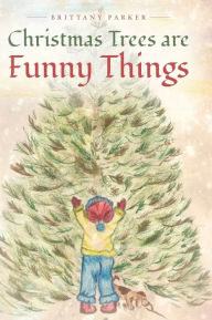 Title: Christmas Trees are Funny Things, Author: Brittany Parker