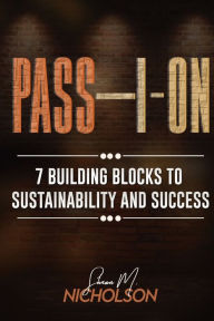 Title: Pass-I-On: 7 Building Blocks To Sustainability and Success, Author: Shawn M Nicholson