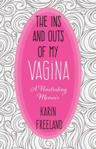 Download free pdf books for ipad The Ins and Outs of My Vagina: A Penetrating Memoir 9780578949987 by 