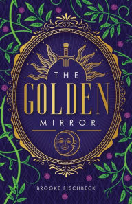 Title: The Golden Mirror, Author: Brooke Fischbeck