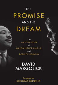 Title: The Promise and the Dream: The Untold Story of Martin Luther King, Jr. and Robert F. Kennedy, Author: David Margolick