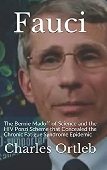 Fauci: the Bernie Madoff of Science and HIV Ponzi Scheme that Concealed Chronic Fatigue Syndrome Epidemic