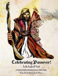 Title: Celebrating Passover! In the Light of Christ: A Family-Friendly, Christian Passover Seder Guide: Preparing for & Celebrating a Passover Seder, Author: KJ McIlwain