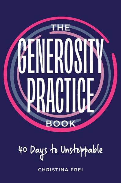 The Generosity Practice: 40 Days to Unstoppable