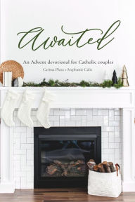 Title: Awaited: An Advent Devotional for Catholic Couples, Author: Carissa Pluta