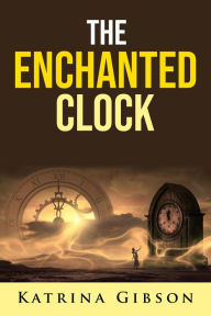 Title: The Enchanted Clock, Author: Katrina Gibson