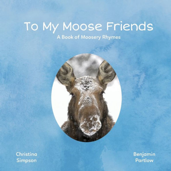 To My Moose Friends: A Book of Moosery Rhymes