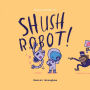 Shush Robot!: Hilarious shout-out-loud wordplay to ignite self-expression