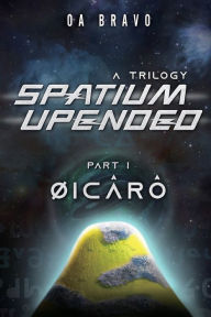 Title: Spatium Upended - A Trilogy: Book 1: Øicârô, Author: O.A Bravo