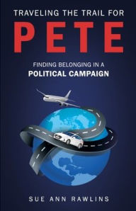 Google books in pdf free downloads Traveling the Trail for Pete: Finding Belonging in a Political Campaign in English by  9780578964751