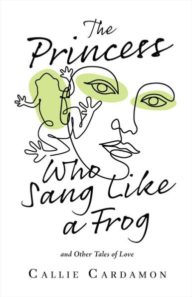 The Princess Who Sang Like a Frog and Other Tales of Love