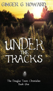 Title: Under the Tracks, Author: Ginger G Howard