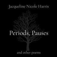 Title: Periods, Pauses: and other poems, Author: Jacqueline Nicole Harris