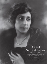 Free ebooks direct download A Girl Named Carrie: The Visionary Who Created Neiman Marcus and Set the Standard for Fashion 9780578969602 English version by 