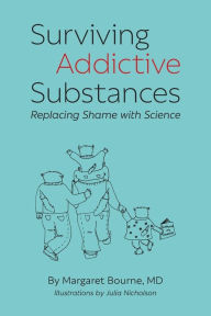 Title: Surviving Addictive Substances: Replacing Shame with Science, Author: Margaret Bourne