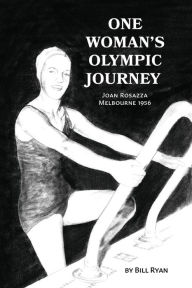 Title: One Woman's Olympic Journey: Joan Rosazza - Melbourne 1956, Author: Bill Ryan