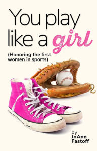 Title: You Play Like A Girl, Author: JoAnn Fastoff