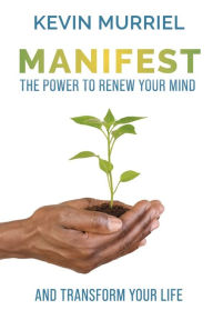 Free book online downloadable Manifest: The Power to Renew Your Mind and Transform Your Life by Kevin Murriel PDF ePub 9780578976266