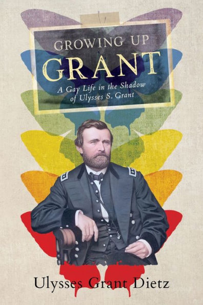 Growing Up Grant: A Gay Life the Shadow of Ulysses S. Grant