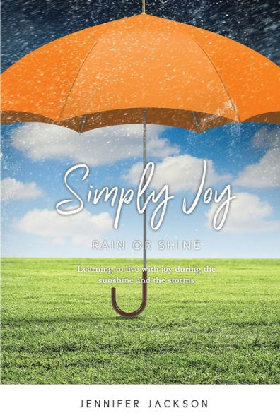 Simply Joy Rain or Shine: Learning to live with joy during the sunshine and the storms