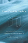 Flow Outside The Box: WISDOM TEACHINGS FOR NAVIGATING AN AUTHENTIC, FULFILLING, EXHILARATING LIFE