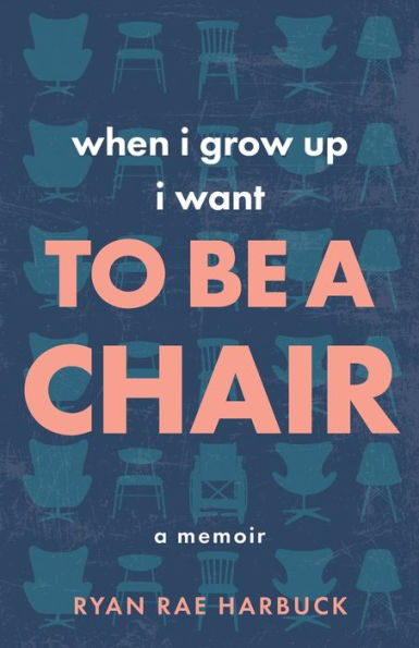 When I Grow Up I Want to Be a Chair: A Memoir