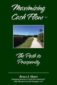 Title: Maximizing Cash Flow - The Path to Prosperity, Author: Bruce J Share