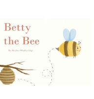 Title: Betty the Bee, Author: Heather Ann Edge