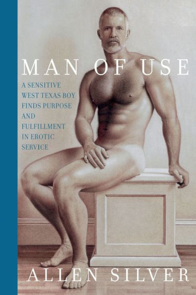 Man Of Use: A sensitive west Texas boy finds purpose and fulfillment in erotic service