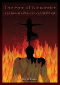 Title: The Epic of Alexander: The Endless Death of Daniel Dwyer, Author: Tim Mckeever