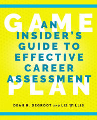 Title: Game Plan: An Insider's Guide to Effective Career Assessment, Author: Dean R. DeGroot