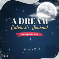 Title: A DREAM CATCHER'S JOURNAL: Capturing The Mood, Author: Annala d