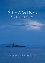 Title: Steaming: A Sea Story, Author: Mark David Albertson