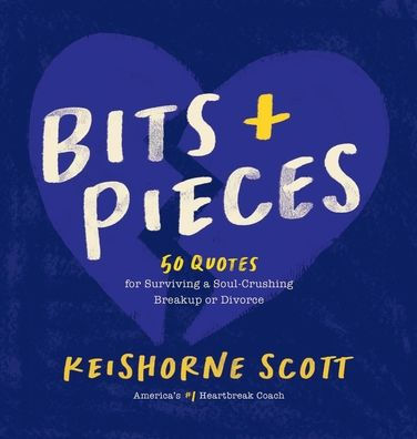 Bits & Pieces: 50 Quotes for Surviving a Soul-Crushing Breakup or Divorce