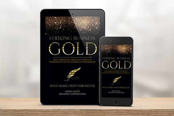 Striking Business Gold: Real Strategies, Practical Advice & Inspiration for the Aspiring Entrepreneur